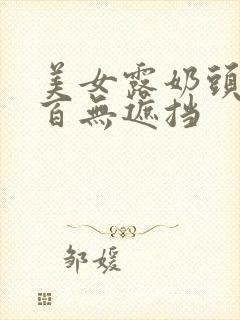 美女露奶头百分百无遮挡