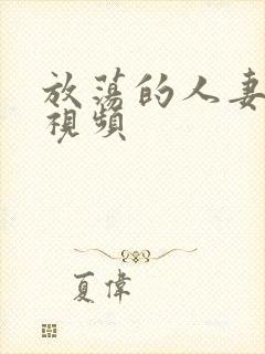 放荡的人妻少妇视频