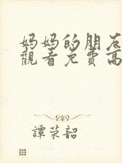 妈妈的朋友在线观看免费高清完整版