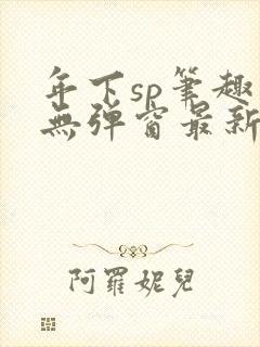 年下sp笔趣阁无弹窗最新章节