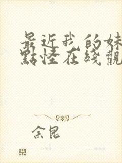 最近我的妹妹有点怪在线观看