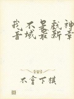 我不是戏神三九音域最新章节目录