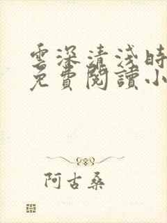 云深清浅时全文免费阅读小说