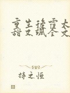 重生后霍太太又甜又飒全文免费阅读