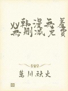 yy韩漫无羞遮无删减免费漫画