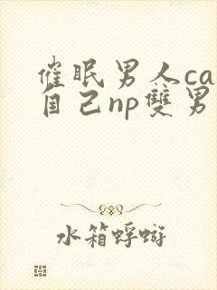 催眠男人cao自己np双男