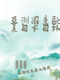 亚洲国产欧洲欧美日本日韩