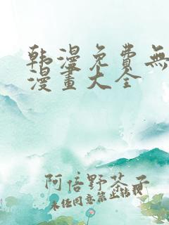 韩漫免费无删遮漫画大全