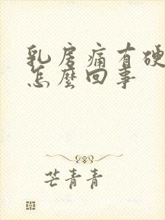 乳房痛有硬块是怎么回事