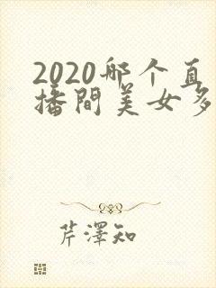 2020哪个直播间美女多