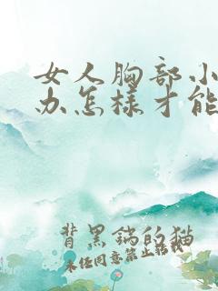 女人胸部小怎么办怎样才能让它变大