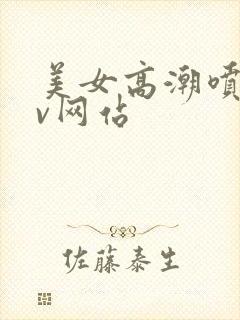 美女高潮喷水av网站