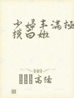 少妇丰满极品嫩模白嫩