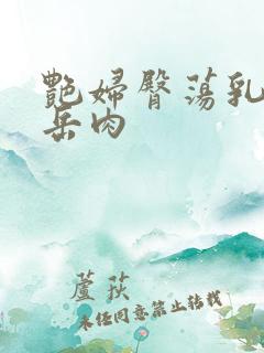 艳妇臀荡乳欲伦岳肉