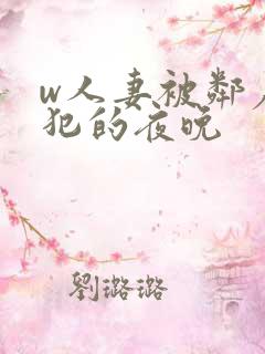 w人妻被邻居侵犯的夜晚