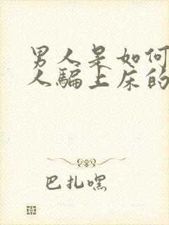 男人是如何把女人骗上床的