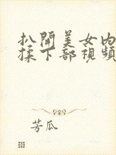 扒开美女内裤狂揉下部视频