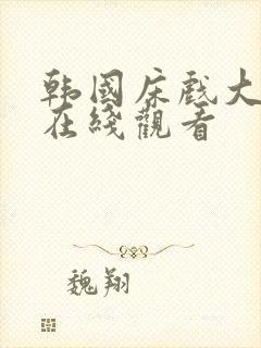 韩国床戏大尺度在线观看