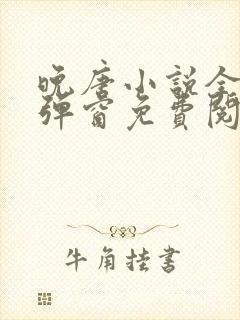 晚唐小说全文无弹窗免费阅读