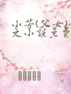 小芳(父女)全文小说免费阅读