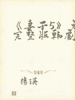 《妻子5》免费完整版韩剧