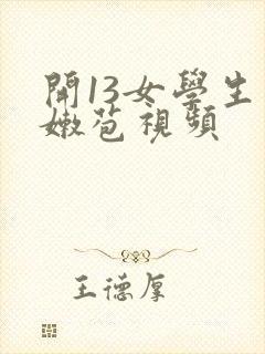 开13女学生小嫩苞视频