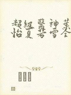 超级医神叶辰孙怡夏若雪全文免费阅读