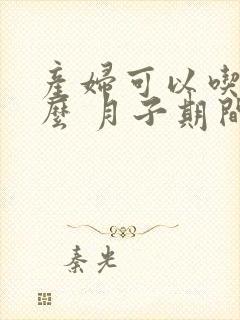 产妇可以吃西瓜么 月子期间