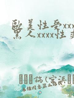 欧美性受xxx黑人xxxx性爽