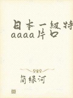 日本一级特黄aaaaa片口