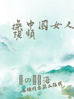 操中国女人大逼视频