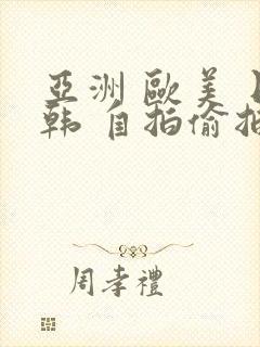 亚洲 欧美 日韩 自拍偷拍