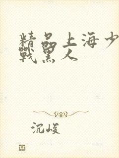 精品上海少妇大战黑人