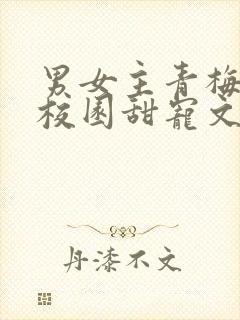 男女主青梅竹马校园甜宠文