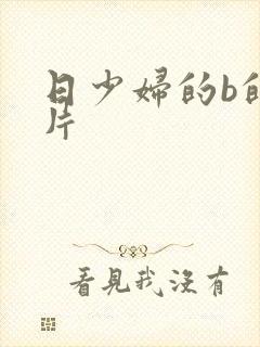 日少妇的b的毛片