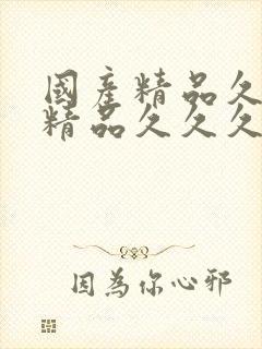 国产精品久久久精品久久久