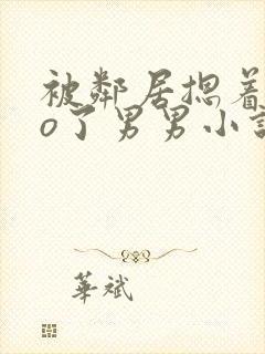 被邻居摁着cao了男男小说