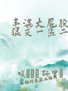 丰满大屁股熟妇猛交一区二区