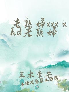 老熟妇xxxⅹhd老熟妇
