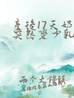 产后17天奶水突然变少乳房变软