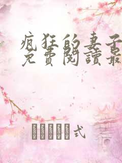 疯狂的妻子全文免费阅读最新章节