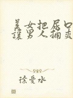 美女把尿口扒开让男人捅爽