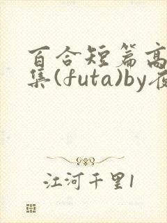 百合短篇高h合集(futa)by夜笙