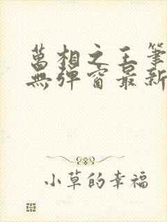 万相之王笔趣阁无弹窗最新章节阅读