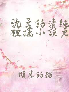 沈柔的清纯校花被擒小说免费阅读