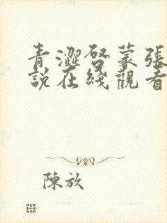 青涩启蒙张勇小说在线观看