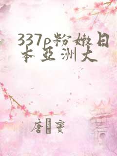 337p粉嫩日本亚洲大