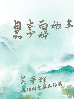 日本白嫩丰满极品少妇