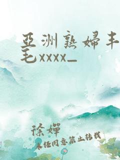 亚洲熟妇丰满多毛xxxx_