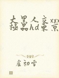 大黑人交xxx极品hd东京热